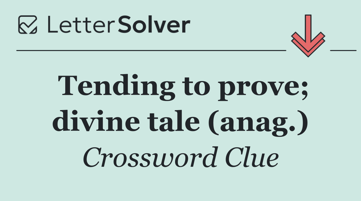 Tending to prove; divine tale (anag.)
