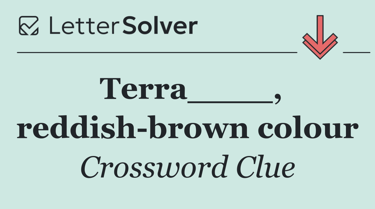 Terra____, reddish brown colour