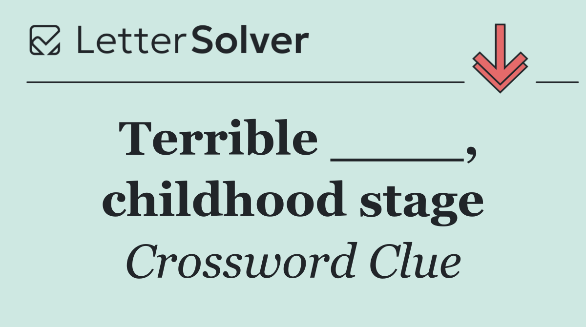 Terrible ____, childhood stage