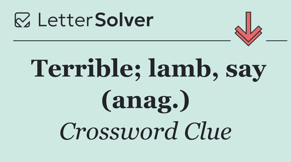 Terrible; lamb, say (anag.)