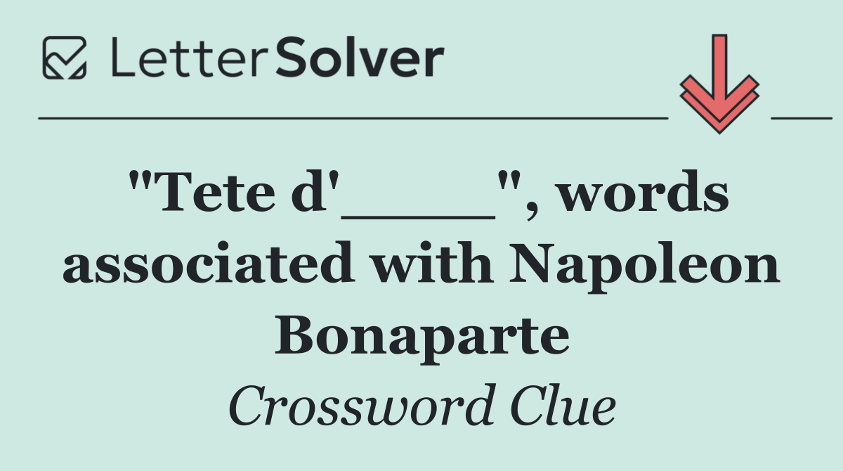 "Tete d'____", words associated with Napoleon Bonaparte