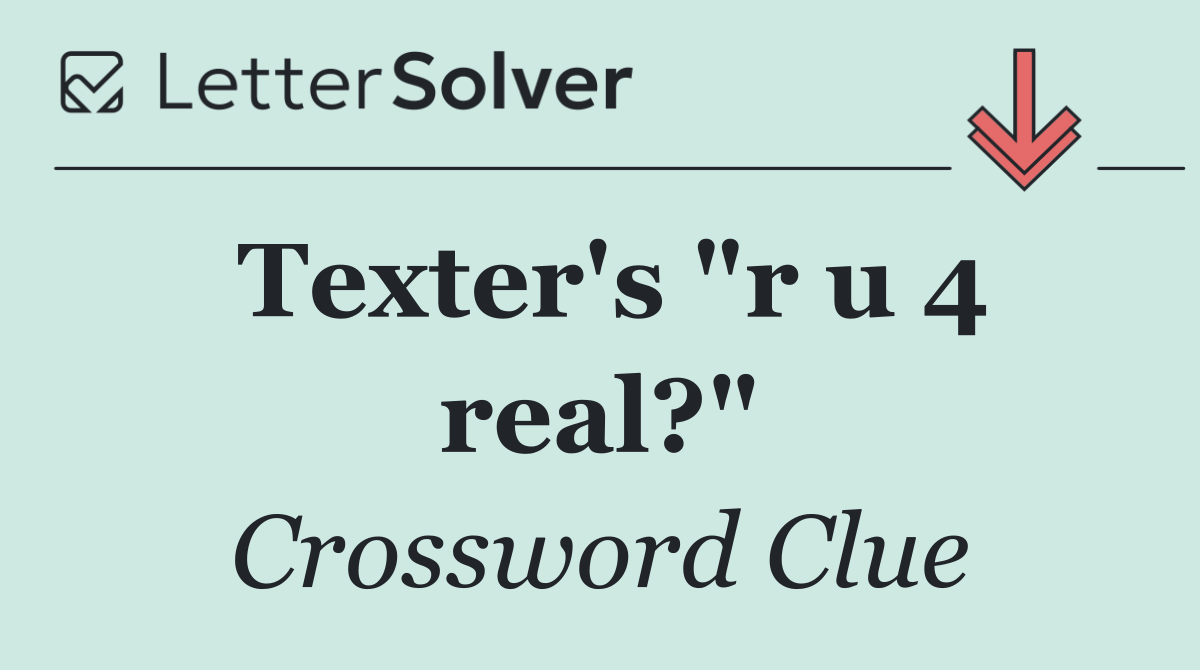 Texter's "r u 4 real?"