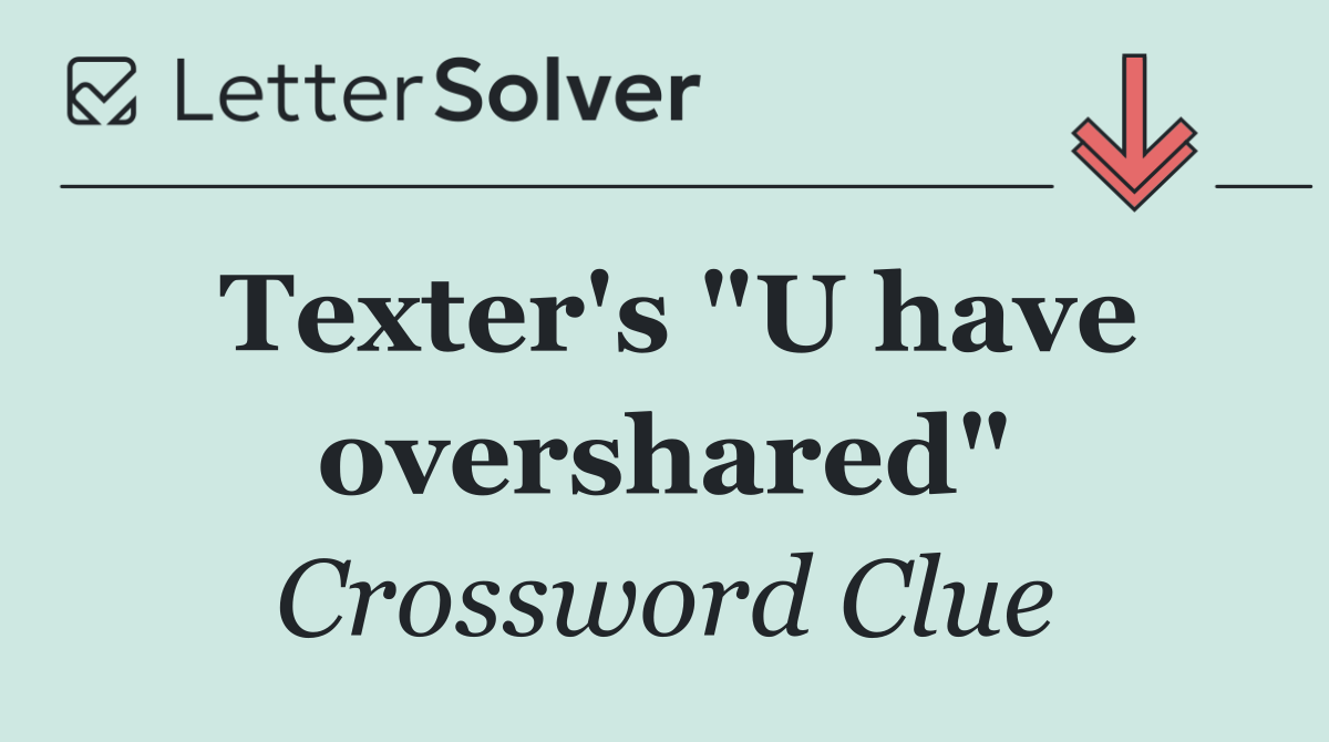 Texter's "U have overshared"