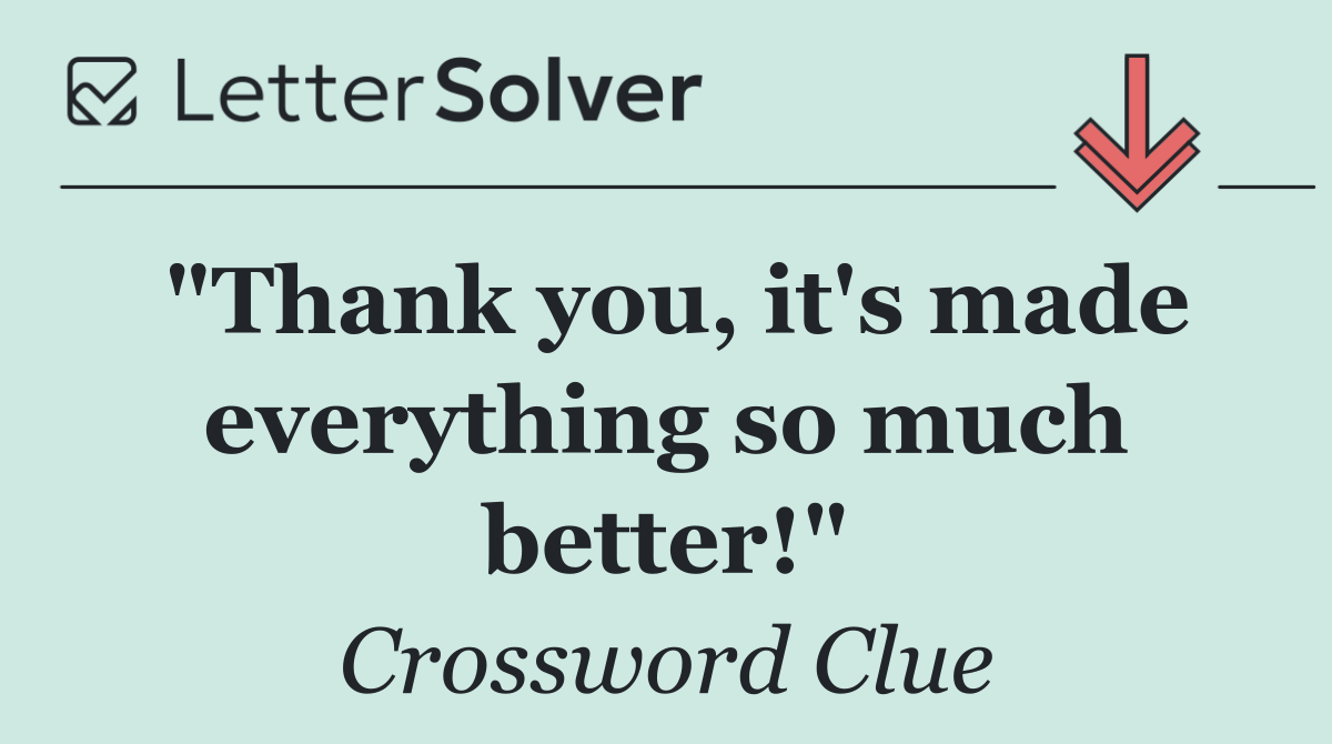 "Thank you, it's made everything so much better!"