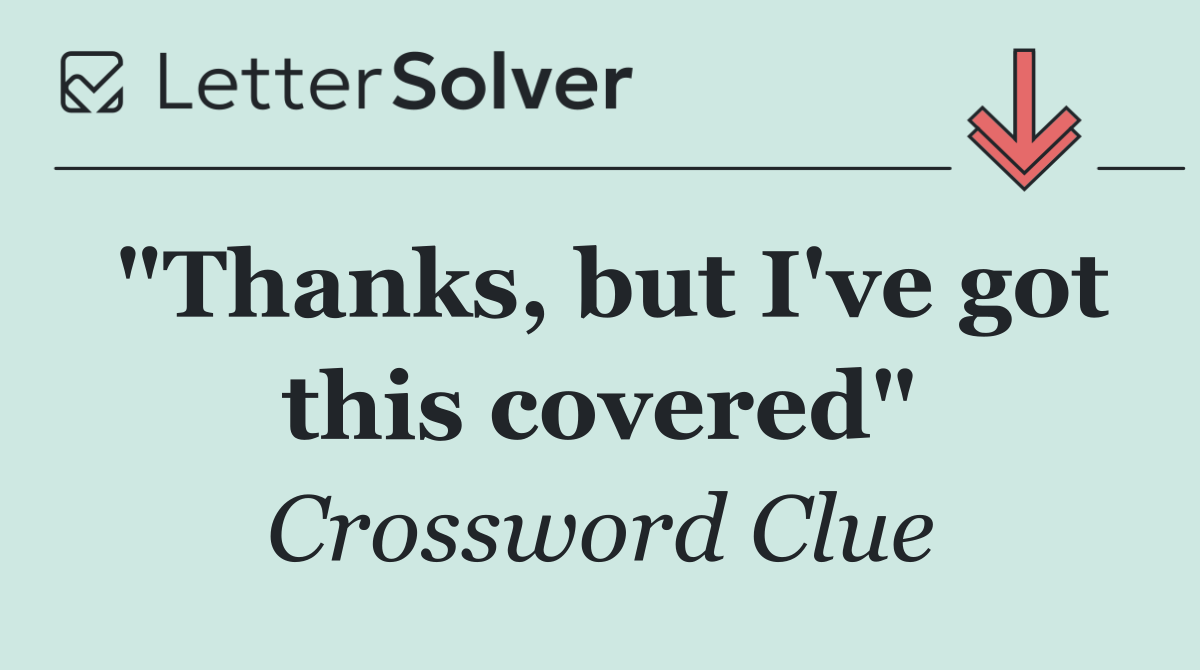 "Thanks, but I've got this covered"