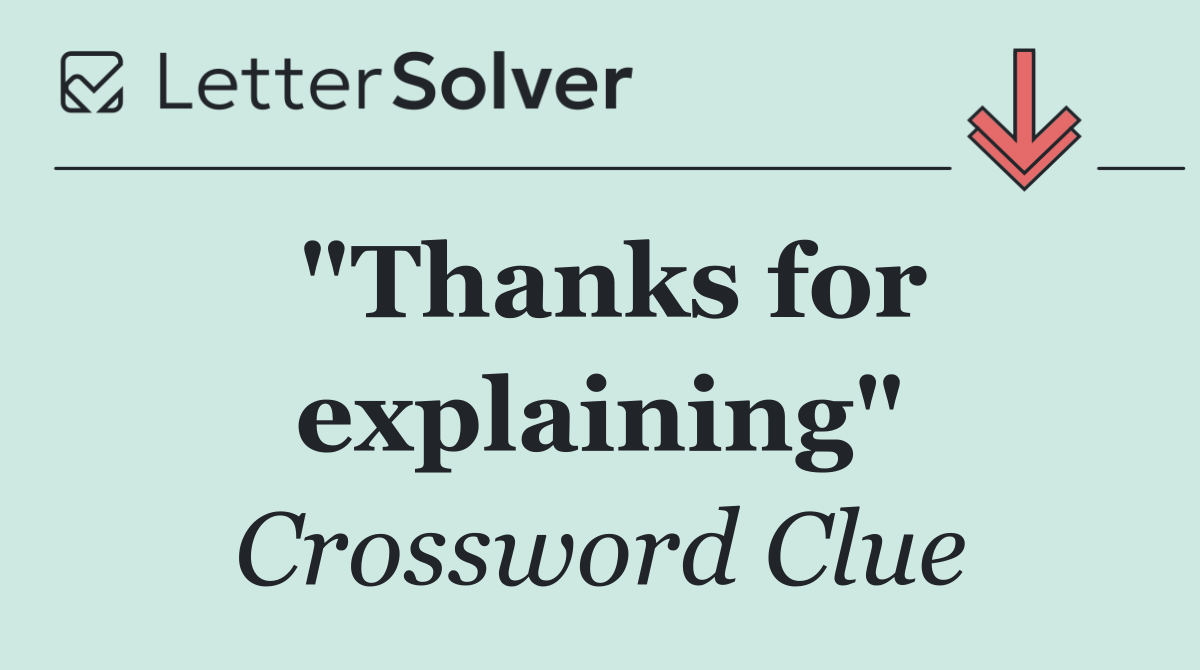 "Thanks for explaining"