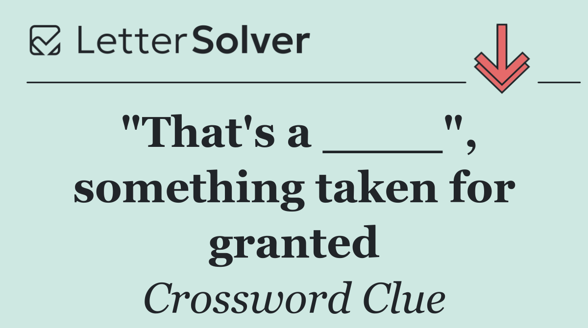 "That's a ____", something taken for granted