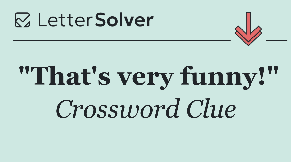 "That's very funny!"