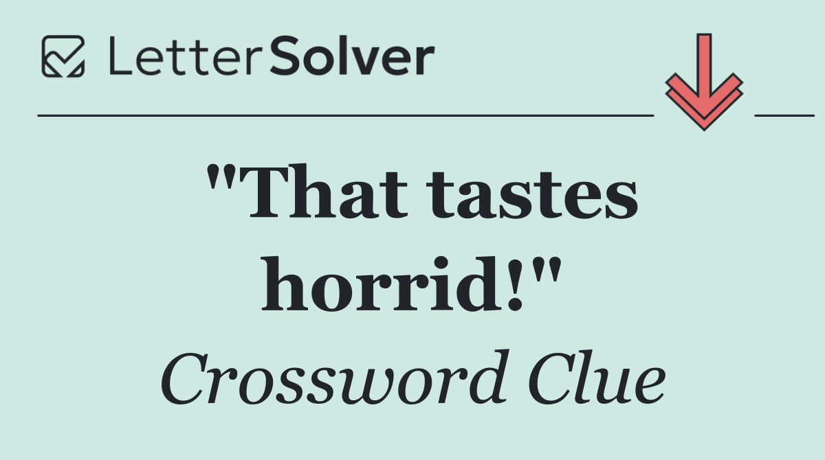 "That tastes horrid!"