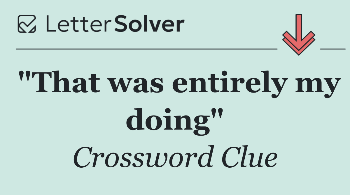 "That was entirely my doing"