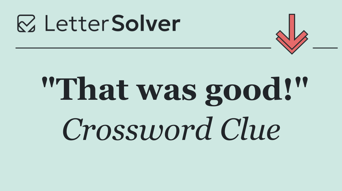 "That was good!"