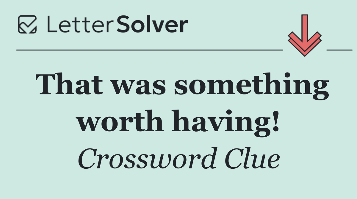 That was something worth having!