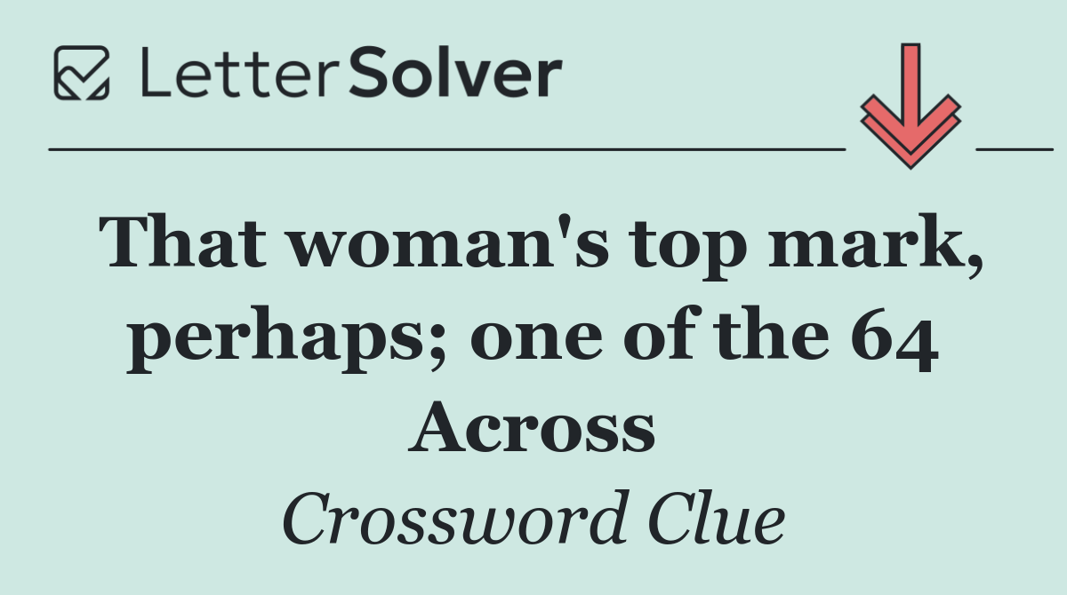 That woman's top mark, perhaps; one of the 64 Across