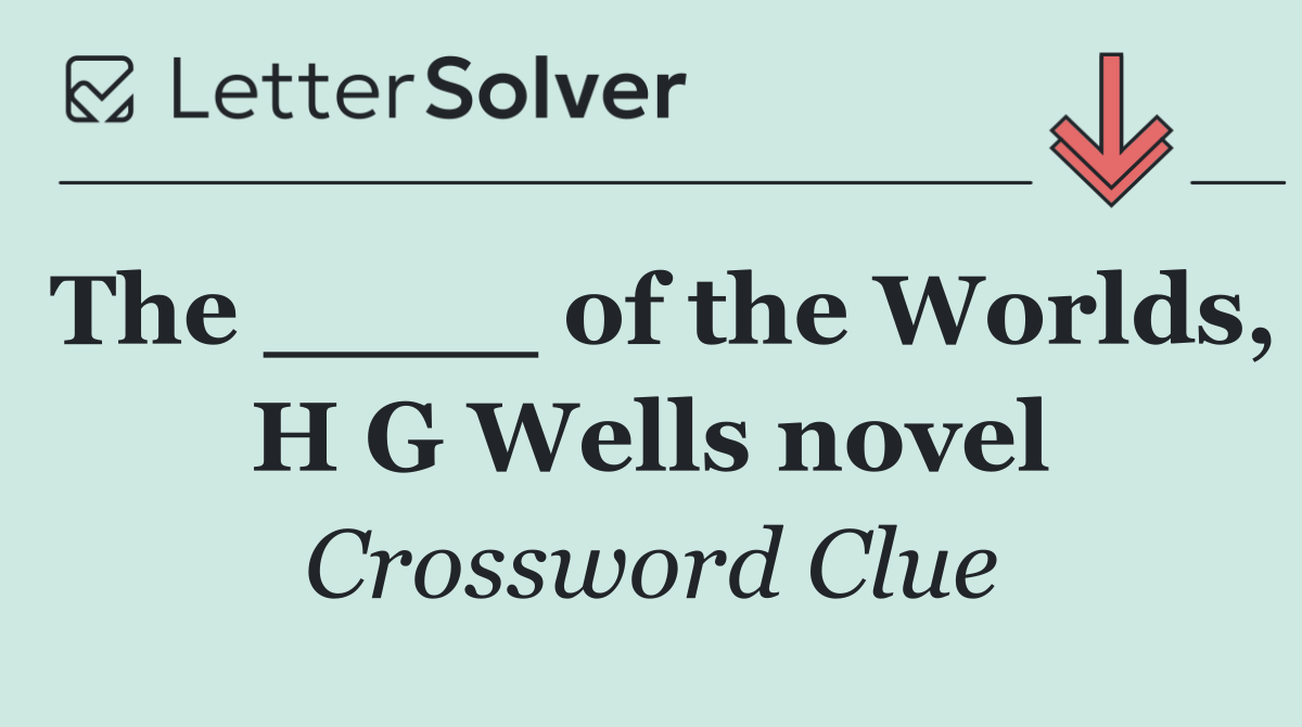The ____ of the Worlds, H G Wells novel