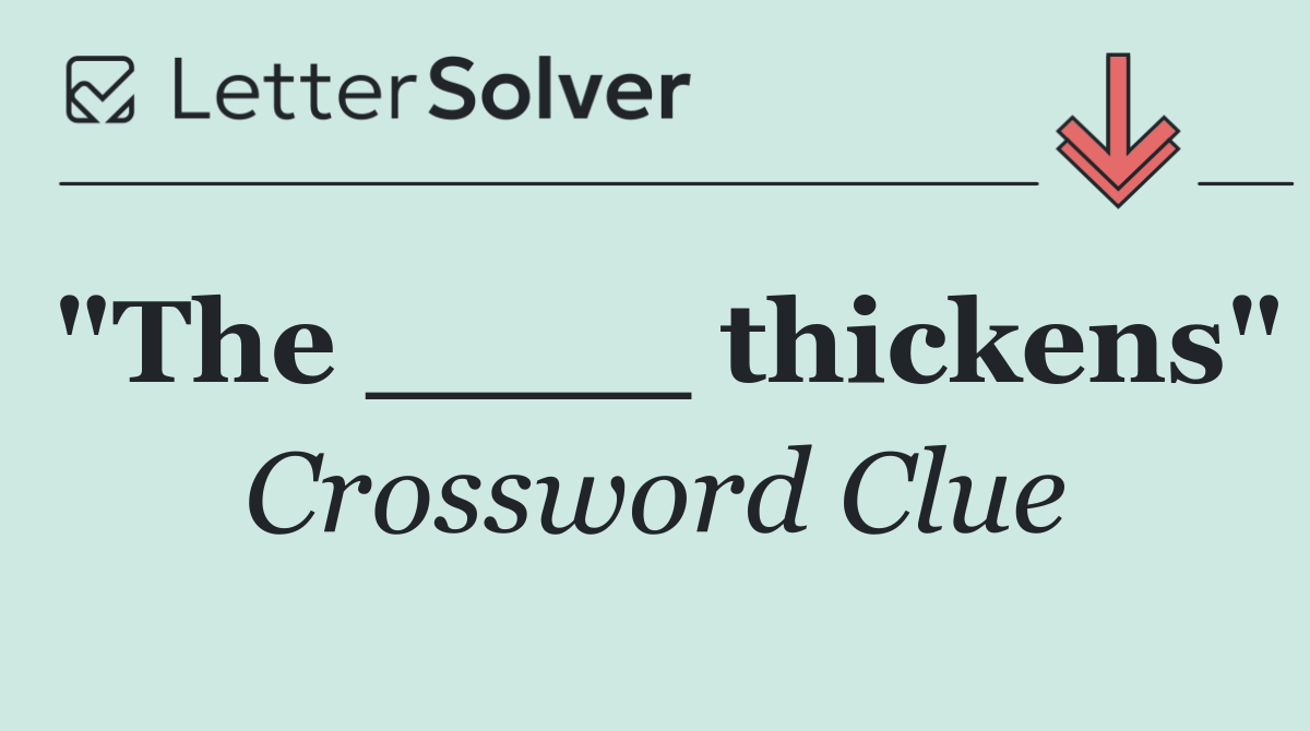 "The ____ thickens"
