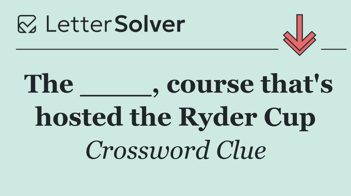 The ____, course that's hosted the Ryder Cup
