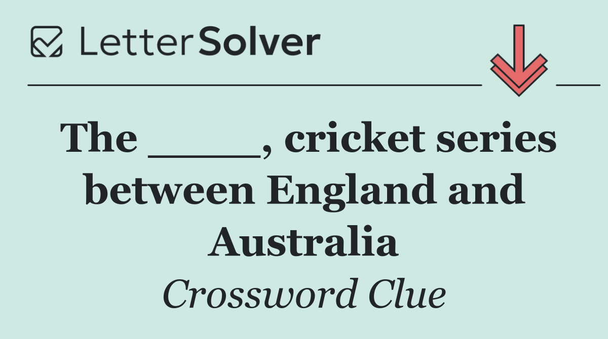 The ____, cricket series between England and Australia