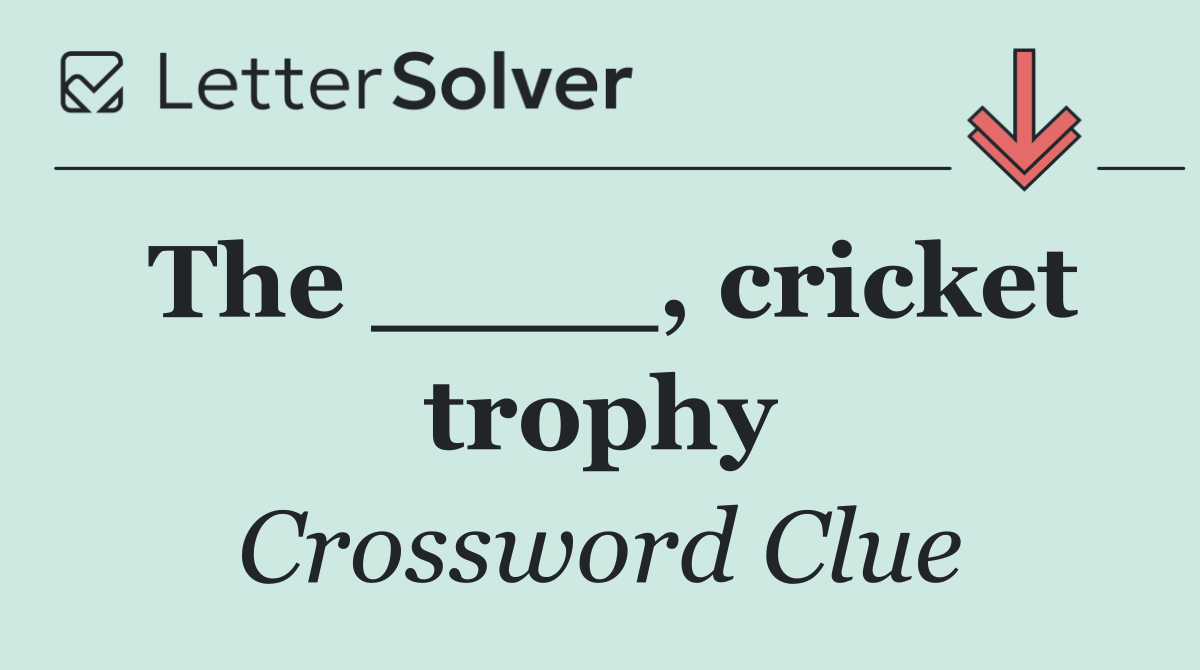 The ____, cricket trophy