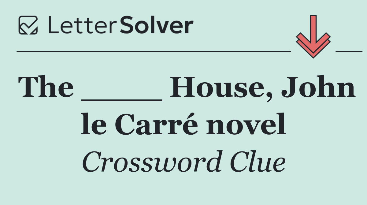 The ____ House, John le Carré novel