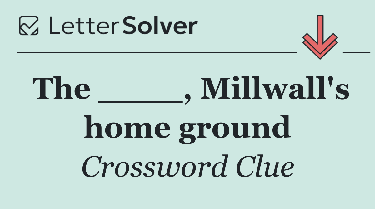 The ____, Millwall's home ground