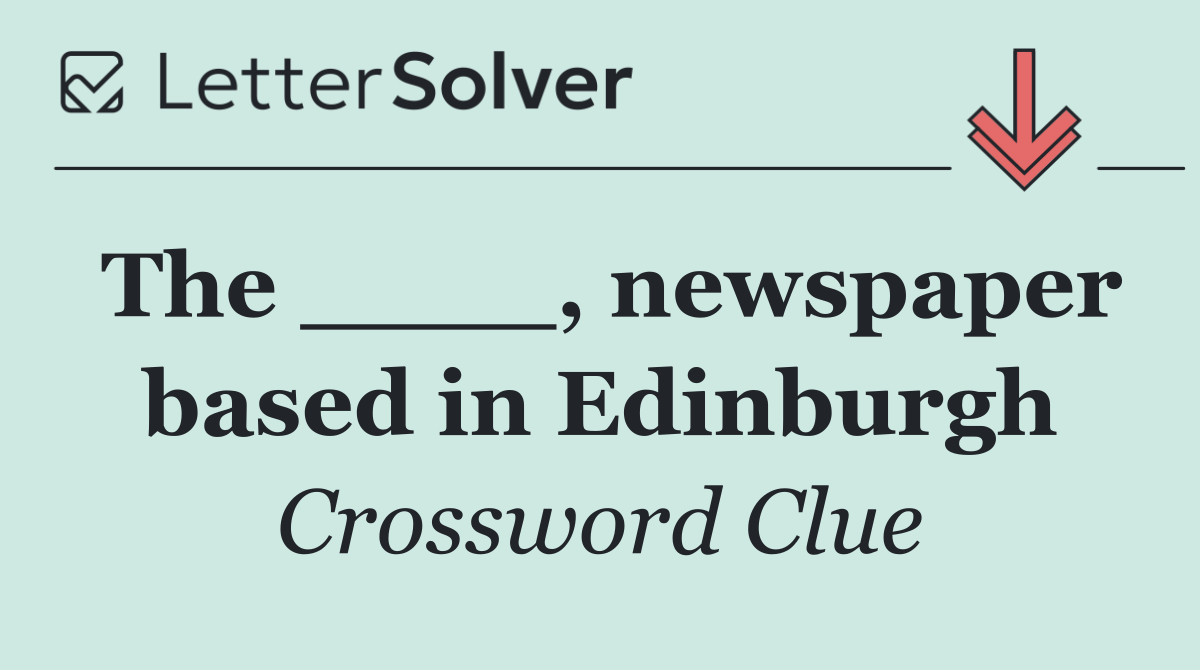 The ____, newspaper based in Edinburgh