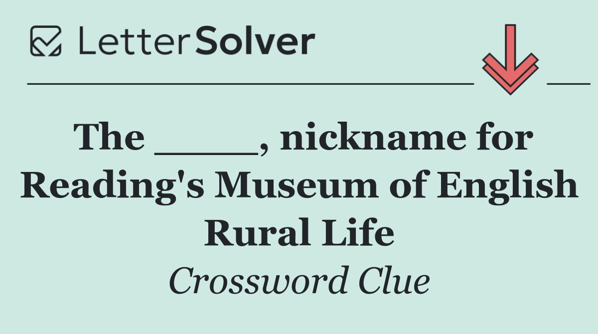 The ____, nickname for Reading's Museum of English Rural Life