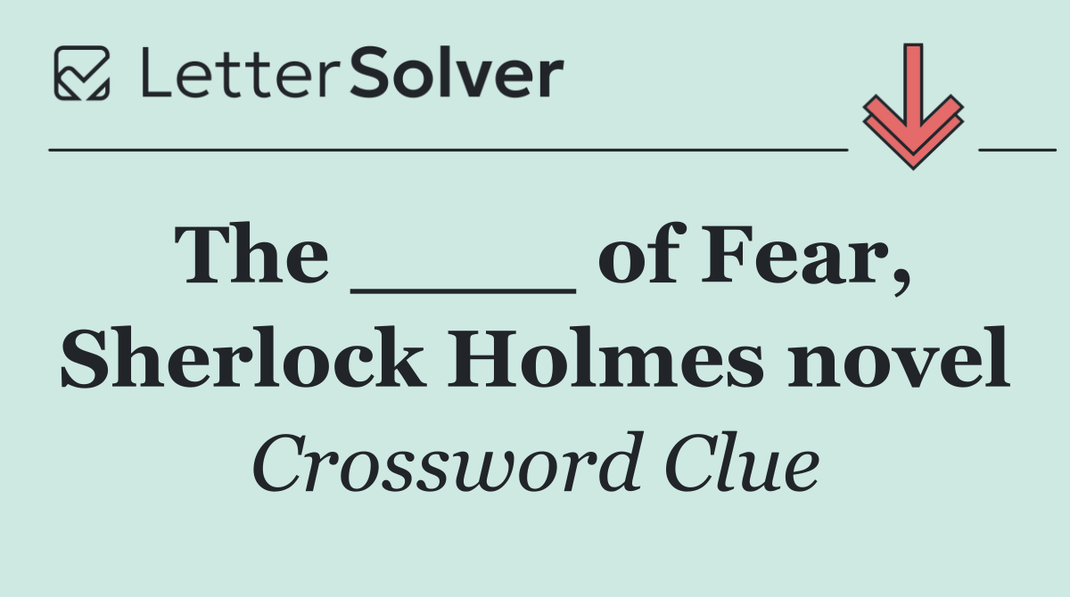 The ____ of Fear, Sherlock Holmes novel