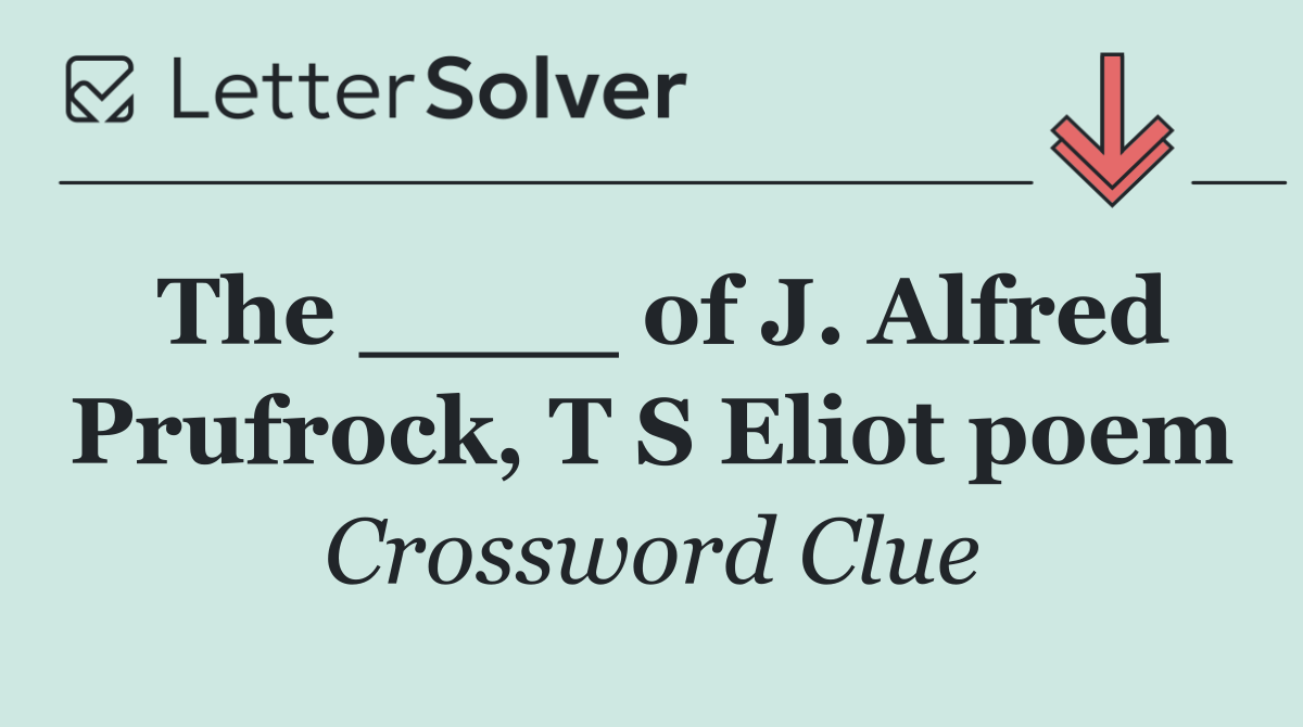The ____ of J. Alfred Prufrock, T S Eliot poem