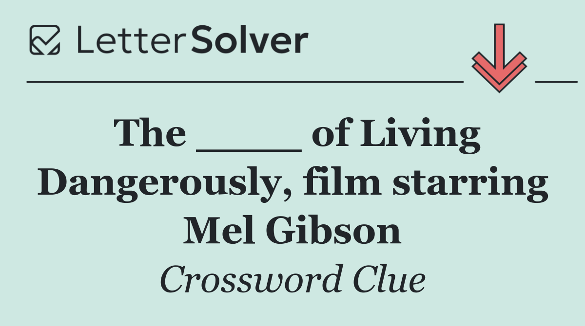 The ____ of Living Dangerously, film starring Mel Gibson