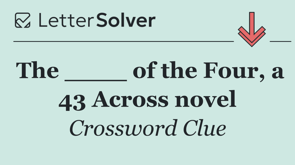 The ____ of the Four, a 43 Across novel
