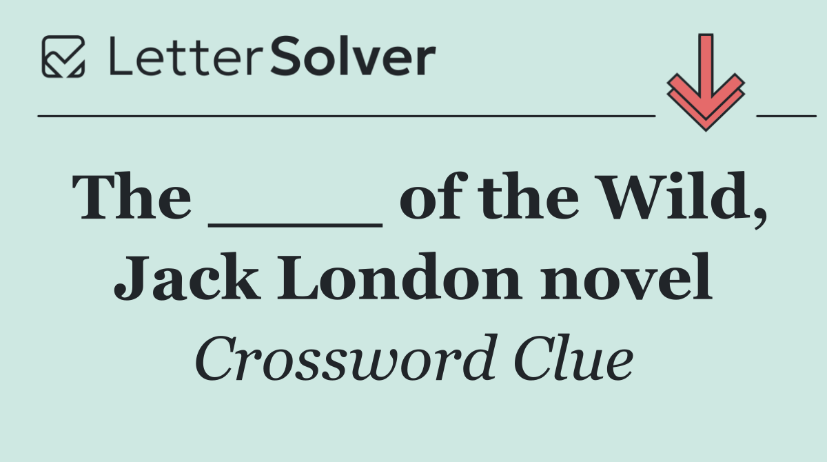 The ____ of the Wild, Jack London novel