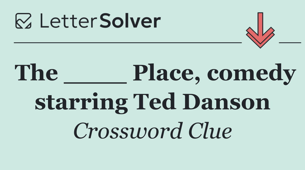 The ____ Place, comedy starring Ted Danson