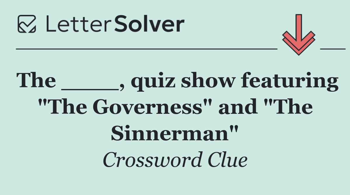 The ____, quiz show featuring "The Governess" and "The Sinnerman"