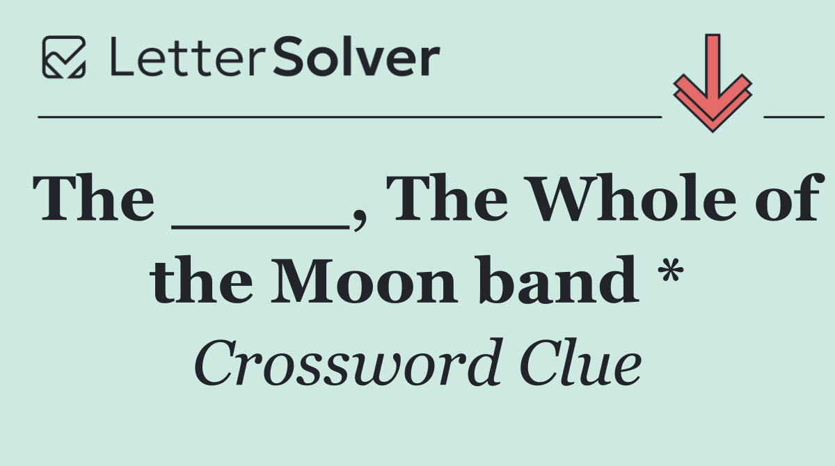 The ____, The Whole of the Moon band *