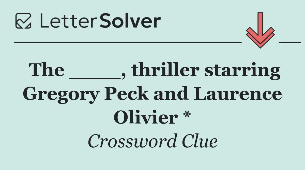 The ____, thriller starring Gregory Peck and Laurence Olivier *