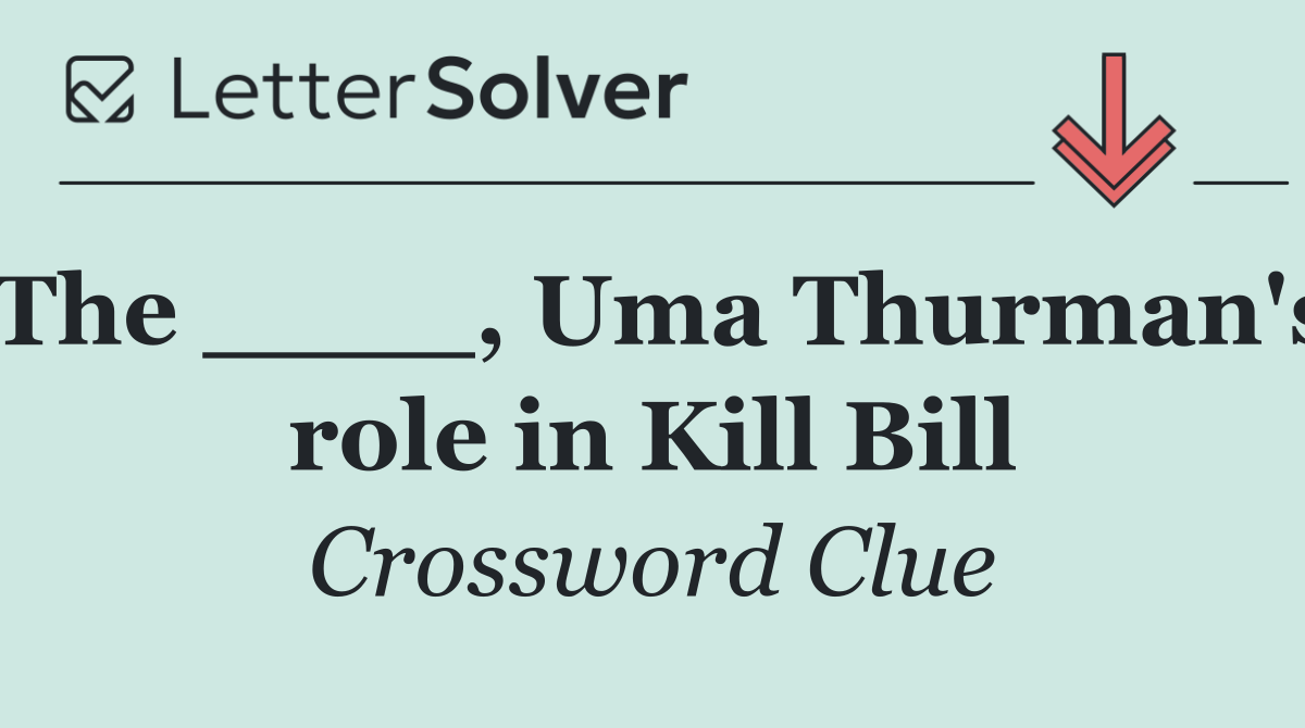 The ____, Uma Thurman's role in Kill Bill