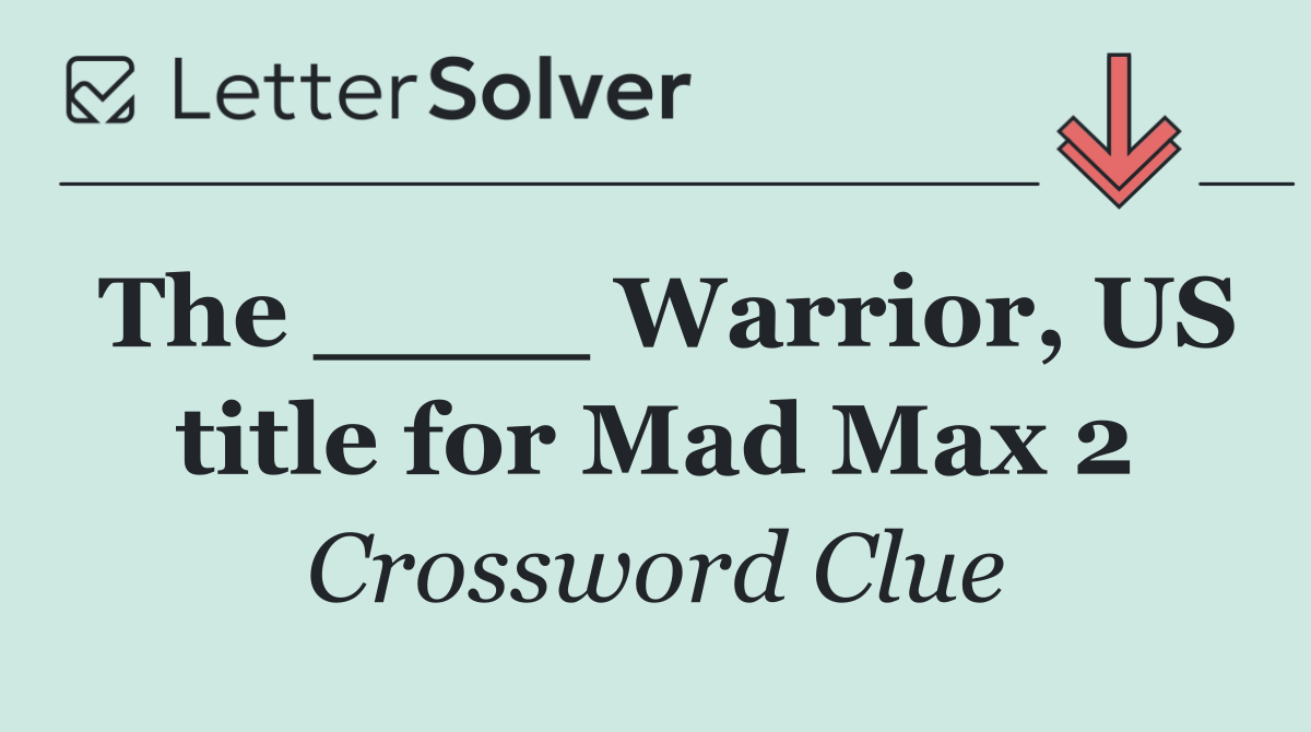 The ____ Warrior, US title for Mad Max 2