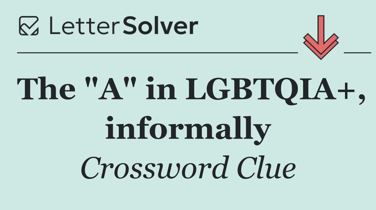 The "A" in LGBTQIA+, informally