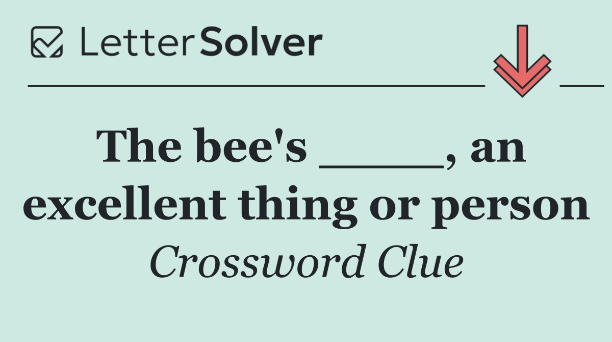 The bee's ____, an excellent thing or person