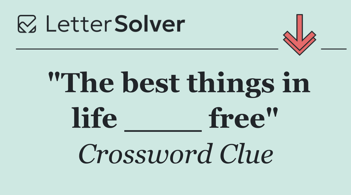 "The best things in life ____ free"