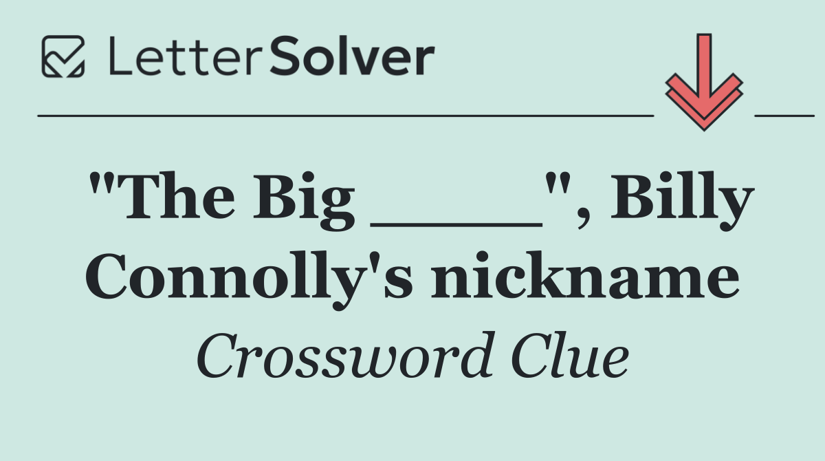 "The Big ____", Billy Connolly's nickname