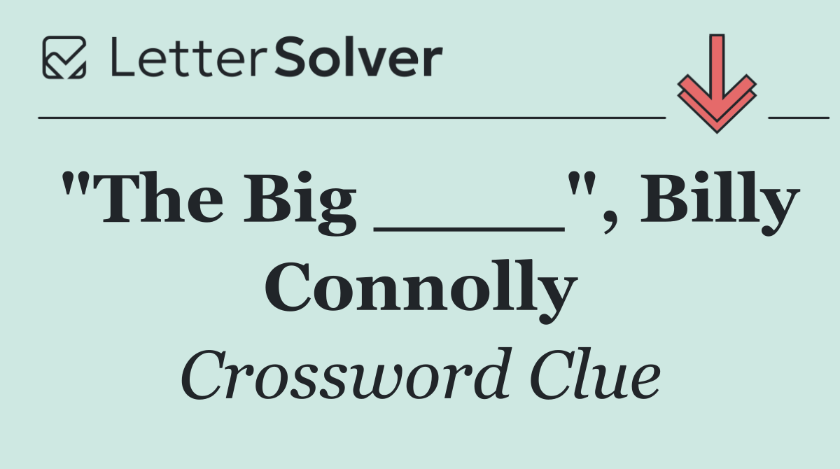 "The Big ____", Billy Connolly