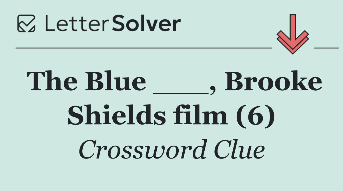 The Blue ___, Brooke Shields film (6)