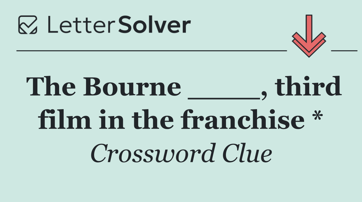 The Bourne ____, third film in the franchise *