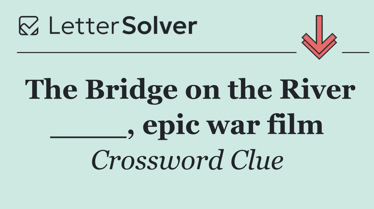 The Bridge on the River ____, epic war film