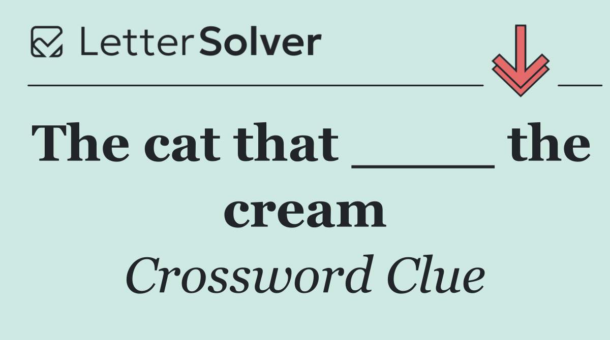 The cat that ____ the cream