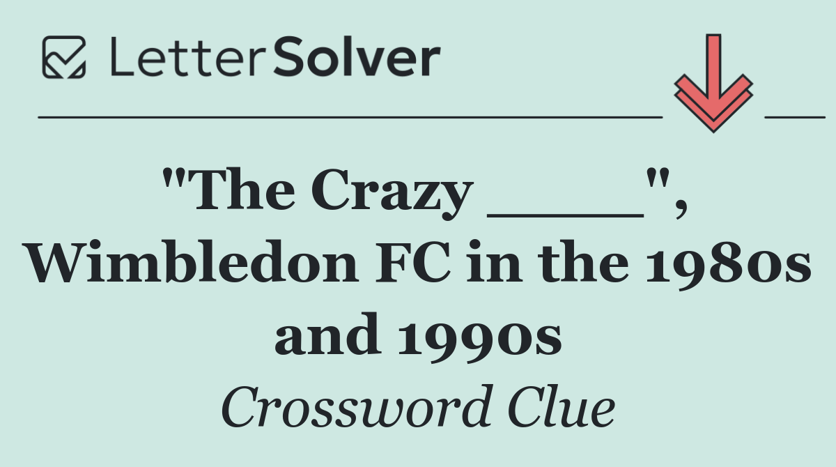 "The Crazy ____", Wimbledon FC in the 1980s and 1990s