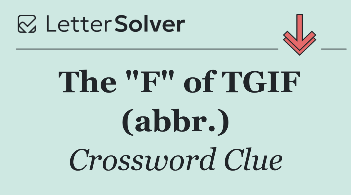 The "F" of TGIF (abbr.)
