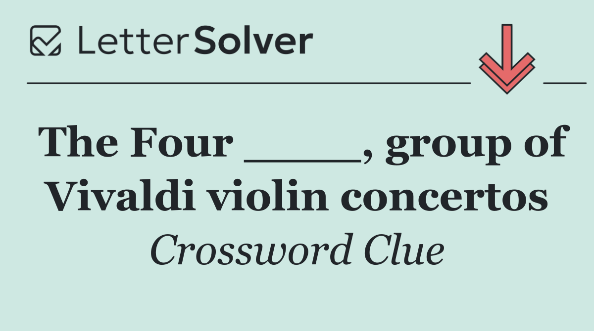 The Four ____, group of Vivaldi violin concertos