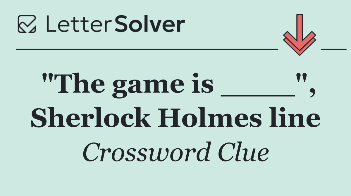 "The game is ____", Sherlock Holmes line